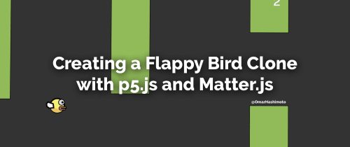 Creating a Flappy Bird Clone with p5.js and Matter.js Creating a Flappy Bird Clone with p5.js and Matter.js